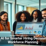 Using AI for Smarter Hiring Decisions and Workforce Planning
