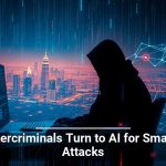Cybercriminals Turn to AI for Smarter Attacks